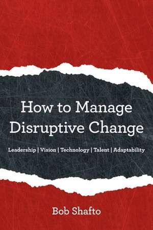 How to Manage Disruptive Change de Bob Shafto