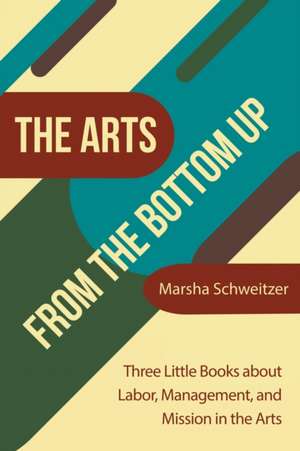 The Arts from the Bottom Up de Marsha Schweitzer