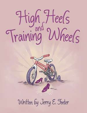 High Heels and Training Wheels de Jerry E. Fenter