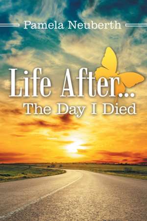 Life After ... the Day I Died de Pamela Neuberth