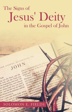 The Signs of Jesus' Deity in the Gospel of John de Solomon E. Fields