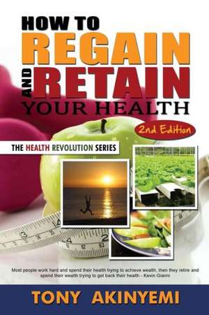 How to Regain and Retain Your Health de Tony Akineymi