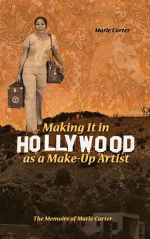 Making It in Hollywood as a Make-Up Artist: The Memoirs of Marie Carter de Marie Carter