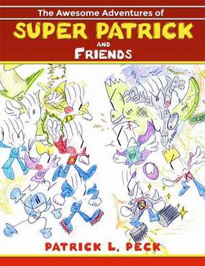 The Awesome Adventures of Super Patrick and Friends de Patrick L. Peck