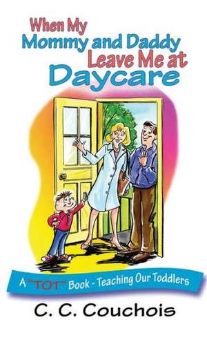 When My Mommy and Daddy Leave Me at Daycare (a Tot Book - Teaching Our Toddlers) de C. C. Couchois