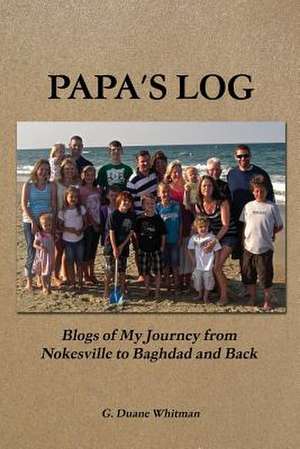 Papa's Log: Blogs of My Journey from Nokesville to Baghdad and Back de G. Duane Whitman