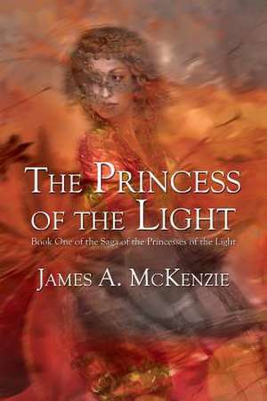 The Princess of the Light: Book One of the Saga of the Princesses of the Light de James a. McKenzie