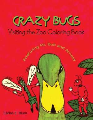 Crazy Bugs Visiting the Zoo Coloring Book Featuring Mr. Bub and Arnold de Carlos E. Blum