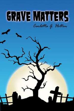 Grave Matters de Carlotta G. Holton