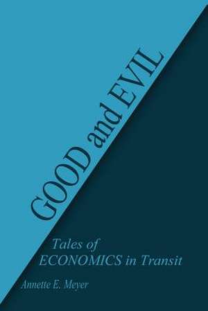 Good and Evil: Tales of Economics in Transit de Annette E. Meyer