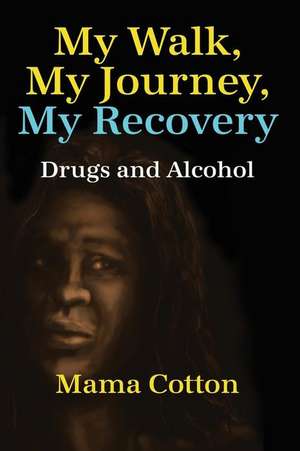 My Walk, My Journey, My Recovery de Mama Cotton