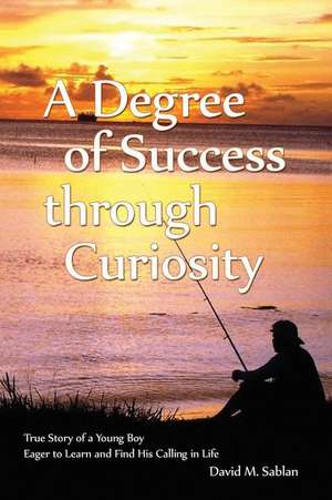 A Degree of Success through Curiosity de David M. Sablan