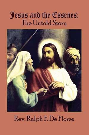 Jesus and the Essenes: The Untold Story de Ralph F. de Flores