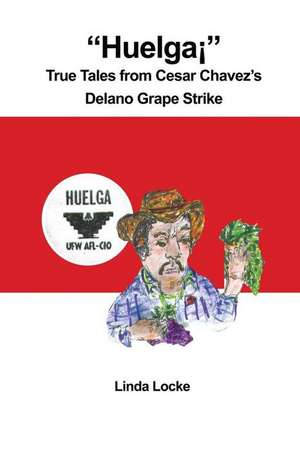 Huelga True Tales from Cesar Chavez's Delano Grape Strike de Linda Locke