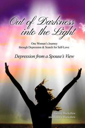 Out of the Darkness Into the Light: One Woman's Journey Through Depression & Search for Self-Love/Depression from a Spouse's View de Tammy Buckallew