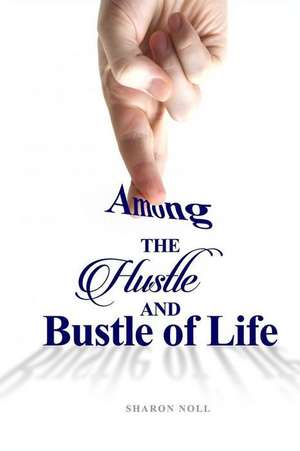 Among the Hustle and Bustle of Life de Sharon Noll