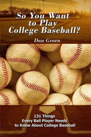 So You Want to Play College Baseball? de Dan Green