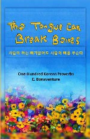 The Tongue Can Break Bones: One-Hundred Korean Proverbs de C. Bonaventure