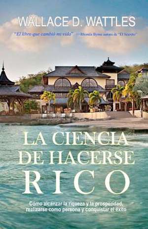 La Ciencia de Hacerse Rico de Wattles, Wallace D.