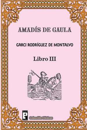 Amadis de Gaula (Libro 3) de Garci Rodriguez De Montalvo