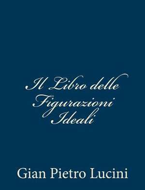 Il Libro Delle Figurazioni Ideali de Gian Pietro Lucini