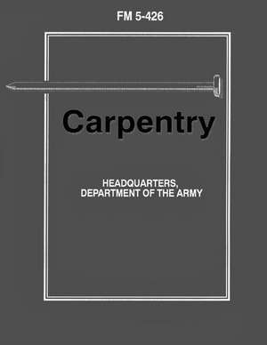 Carpentry (FM 5-426) de Department Of the Army