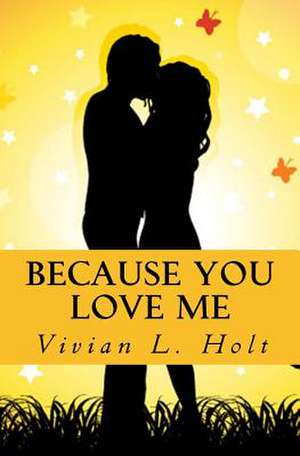 Because You Love Me de Vivian L. Holt