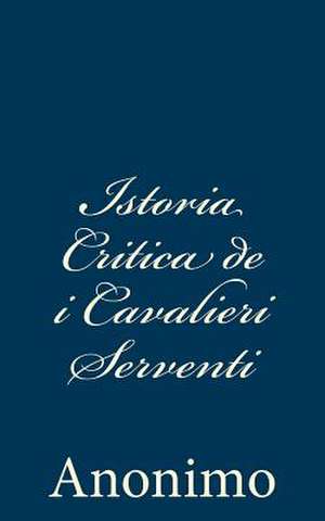 Istoria Critica de I Cavalieri Serventi de Anonimo