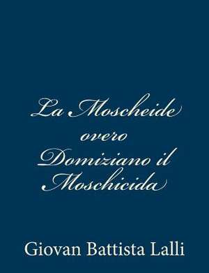 La Moscheide Overo Domiziano Il Moschicida de Giovan Battista Lalli