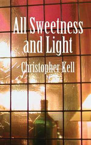 All Sweetness and Light de Christopher Kell