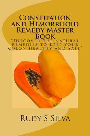 Constipation and Hemorrhoid Remedy Master Book de MR Rudy S. Silva