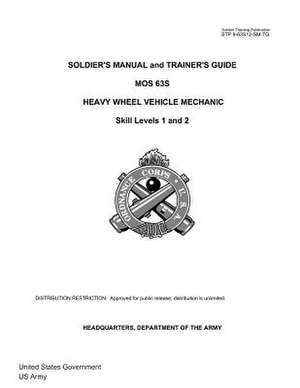 Soldier Training Publication Stp 9-63s12-SM-Tg Soldier's Manual and Trainer's Guide Mos 63s Heavy Wheel Vehicle Mechanic Skill Levels 1 and 2 de United States Government Us Army