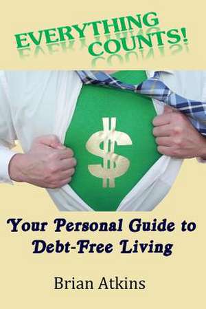 Everything Counts! Your Personal Guide to Debt Free Living de Brian Wade Atkins