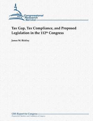 Tax Gap, Tax Compliance, and Proposed Legislation in the 112th Congress de James M. Bickley