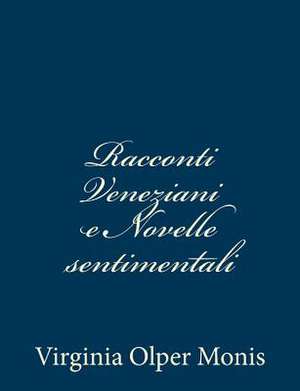 Racconti Veneziani E Novelle Sentimentali de Virginia Olper Monis