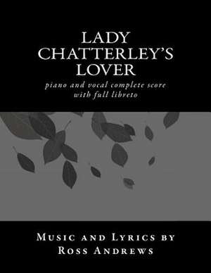 Lady Chatterley's Lover - Vocal Score and Script - The Complete Musical de Ross Andrews