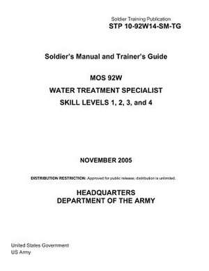 Soldier Training Publication Stp 10-92w14-SM-Tg Soldier's Manual and Trainer's Guide Mos 92w Water Treatment Specialist Skill Levels 1, 2, 3, and 4 No de United States Government Us Army