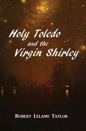 Holy Toledo and the Virgin Shirley de Robert Leland Taylor