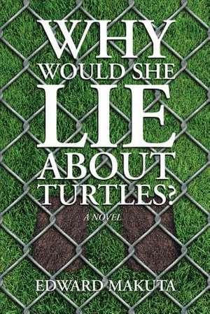 Why Would She Lie about Turtles? de Edward Makuta