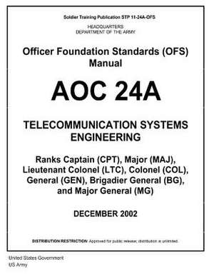 Soldier Training Publication Stp 11-24a-Ofs Officer Foundation Standards (Ofs) Manual Aoc 24a Telecommunication Systems Engineering de United States Government Us Army