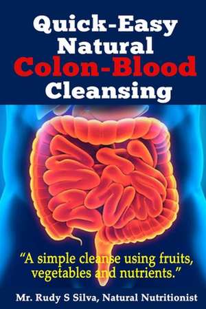 Quick-Easy Natural Colon-Blood Cleansing de MR Rudy S. Silva