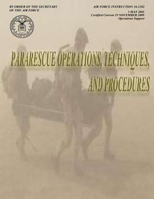 Pararescue Operations, Techniques, and Procedures (Air Force Instruction 16-1202) de Department of the Air Force