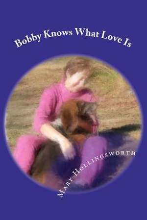 Bobby Knows What Love Is de Dr Mary Ann Hollingsworth