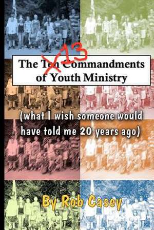 The 13 Commandments of Youth Ministry de Rob Casey