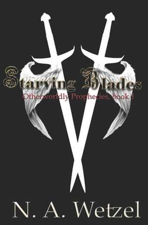 Starving Blades de Natasha Ann Wetzel