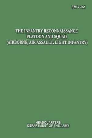 The Infantry Reconnaissance Platoon and Squad (Airborne, Air Assault, Light Infantry) (FM 7-92) de Department Of the Army