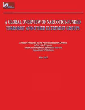 A Global Overview of Narcotics-Funded Terrorist and Other Extremist Groups de Library of Co Federal Research Division