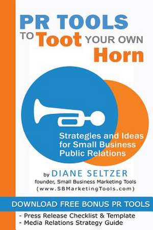 PR Tools to Toot Your Own Horn - Strategies and Ideas for Low-Cost Small Business Public Relations de Diane Seltzer