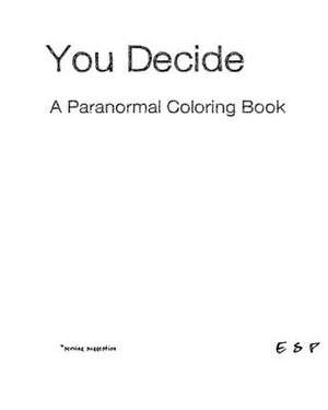 You Decide - A Paranormal Coloring Book de E. S. P