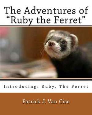 The Adventures of Ruby the Ferret de Patrick J. Van Cise